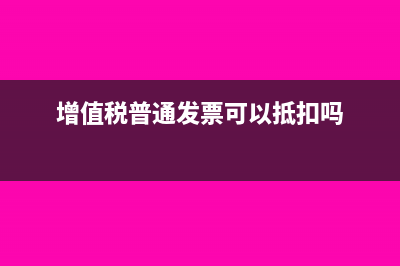 增值稅普通發(fā)票的稅率是多少(增值稅普通發(fā)票可以抵扣嗎)