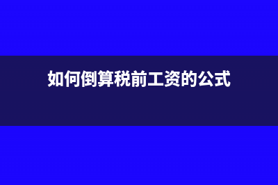 如何倒算稅前工資(如何倒算稅前工資的公式)