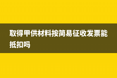 取得甲供材料按簡易征收發(fā)票能抵扣嗎