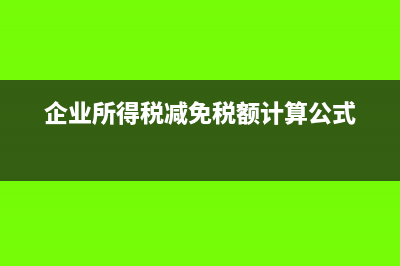 企業(yè)所得稅減免所得稅額怎么算(企業(yè)所得稅減免政策2023)