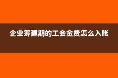 企業(yè)籌建期的工資分錄怎么做?(企業(yè)籌建期的工會金費(fèi)怎么入賬)