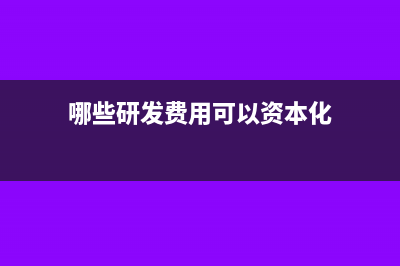 哪些研發(fā)費(fèi)用可稅前加計扣除?(哪些研發(fā)費(fèi)用可以資本化)