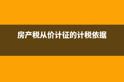 房產(chǎn)稅從價(jià)計(jì)征和從租計(jì)征的區(qū)別?(房產(chǎn)稅從價(jià)計(jì)征的計(jì)稅依據(jù))