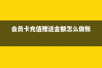 公司會(huì)員儲(chǔ)值贈(zèng)送金額怎么做分錄?(會(huì)員卡充值贈(zèng)送金額怎么做賬)