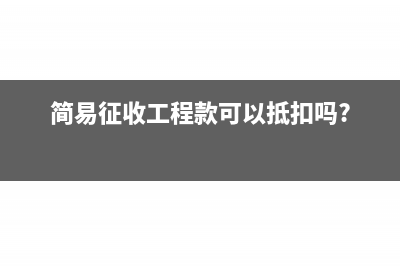 簡(jiǎn)易征收工程項(xiàng)目分包工程如何抵減增值稅?(簡(jiǎn)易征收工程款可以抵扣嗎?)