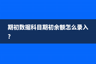 期初數(shù)據(jù)科目期初余額怎么錄入?