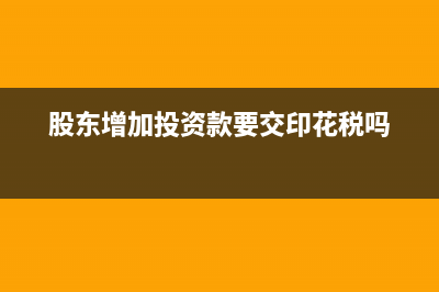 股東增加投資款的分錄怎么做？(股東增加投資款要交印花稅嗎)