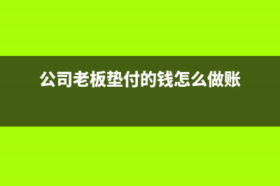 新建廠老板墊付款作為投資會計分錄怎么寫？(公司老板墊付的錢怎么做賬)