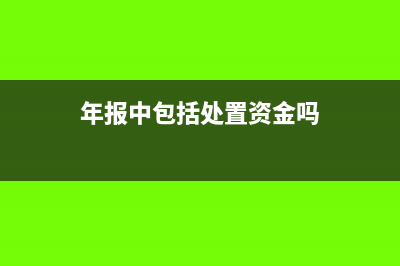 年報(bào)中包括處置舊資產(chǎn)收入嗎？(年報(bào)中包括處置資金嗎)