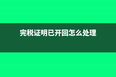 完稅證明已開回單沒到怎么處理？(完稅證明已開回怎么處理)