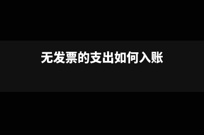 無發(fā)票費用怎么入賬規(guī)避風險?(無發(fā)票的支出如何入賬)