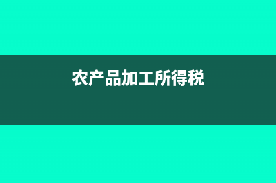 農產品加工所得稅減免期限(農產品加工所得稅)