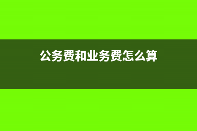 公務費和業(yè)務費的區(qū)別(公務費和業(yè)務費怎么算)