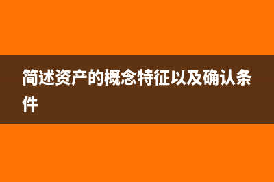 資產(chǎn)的概念特征和分類(簡述資產(chǎn)的概念特征以及確認條件)