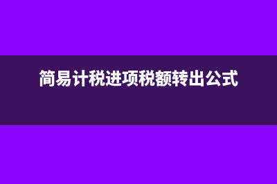 簡(jiǎn)易計(jì)稅進(jìn)項(xiàng)稅可以抵扣嗎(簡(jiǎn)易計(jì)稅進(jìn)項(xiàng)稅額轉(zhuǎn)出公式)