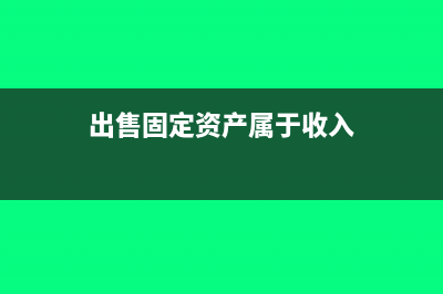 出售固定資產(chǎn)屬于日?；顒訂?出售固定資產(chǎn)屬于收入)