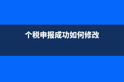 個稅申報成功如何繳款(個稅申報成功如何修改)