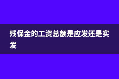 殘保金的工資總額包括哪些(殘保金的工資總額是應(yīng)發(fā)還是實發(fā))