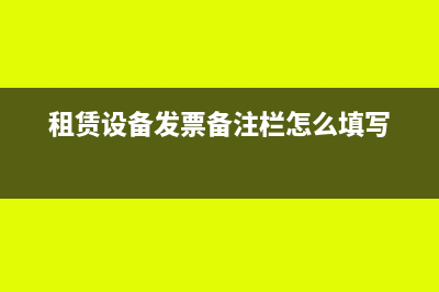 設(shè)備租賃發(fā)票備注欄填寫(xiě)要求(租賃設(shè)備發(fā)票備注欄怎么填寫(xiě))