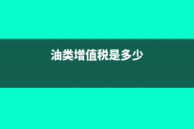 油料增值稅稅率多少(油類增值稅是多少)