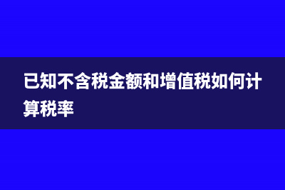 已知不含稅極距收入額怎么求稅(已知不含稅金額和增值稅如何計(jì)算稅率)