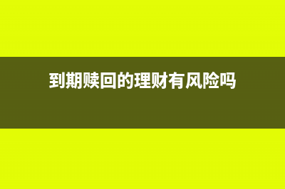 到期贖回的理財(cái)算持有嗎(到期贖回的理財(cái)有風(fēng)險(xiǎn)嗎)