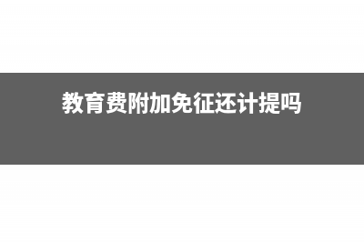 教育費附加免征還計提嗎?(教育費附加免征還計提嗎)