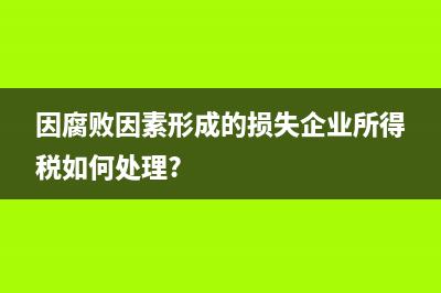 因腐敗因素形成的損失企業(yè)所得稅如何處理?