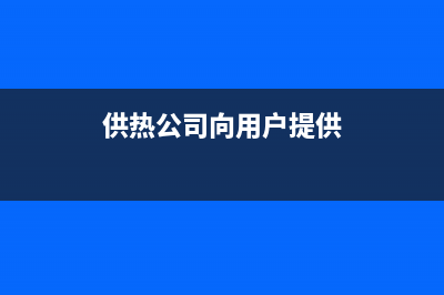 供熱公司向用戶(hù)收取的初裝費(fèi)怎么賬務(wù)處理？(供熱公司向用戶(hù)提供)