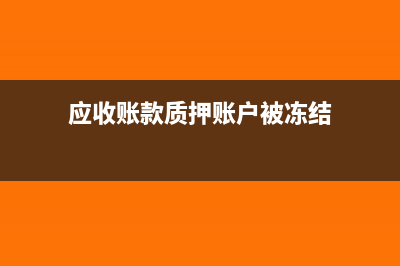 應收賬款質(zhì)押賬務處理?(應收賬款質(zhì)押賬戶被凍結(jié))