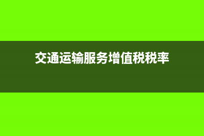 交通運輸服務(wù)增值稅怎么處理?(交通運輸服務(wù)增值稅稅率)