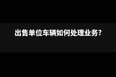 單位出售汽車簡(jiǎn)易征收減免部分如何做會(huì)計(jì)憑證?(出售單位車輛如何處理業(yè)務(wù)?)