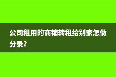 公司作為二房東收到的房屋租金怎么做分錄?(公司作為二房東怎么給別人開發(fā)票)