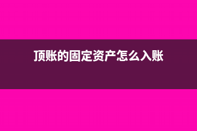 銷售頂帳的固定資產帳務處理?(頂賬的固定資產怎么入賬)