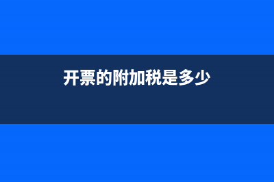 代開票時(shí)連附加稅一起扣款怎么做賬？(開票的附加稅是多少)