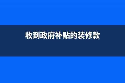 收到政府補(bǔ)貼的房租應(yīng)該如何做賬?(收到政府補(bǔ)貼的裝修款)