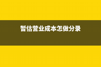 暫估營業(yè)收入會計分錄怎么寫？(暫估營業(yè)成本怎做分錄)