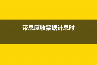 帶息應(yīng)收票據(jù)會(huì)計(jì)分錄(帶息應(yīng)收票據(jù)計(jì)息時(shí))