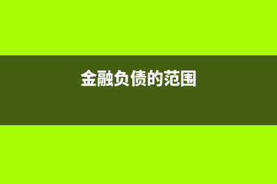 金融負(fù)債包括什么內(nèi)容(金融負(fù)債的范圍)