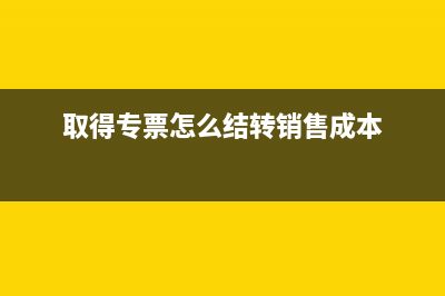  取得專票怎么做賬務(wù)處理(取得專票怎么結(jié)轉(zhuǎn)銷售成本)