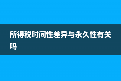 所得稅時(shí)間性差異的產(chǎn)生原因(所得稅時(shí)間性差異與暫時(shí)性差異)