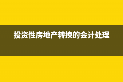 投資性房地產(chǎn)轉(zhuǎn)讓分錄怎么寫(xiě)？(投資性房地產(chǎn)轉(zhuǎn)換的會(huì)計(jì)處理)