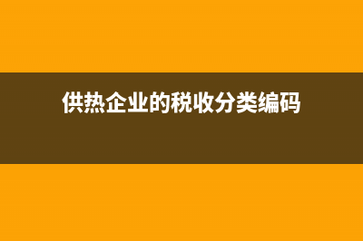 供熱企業(yè)的稅收優(yōu)惠有哪些？(供熱企業(yè)的稅收分類編碼)