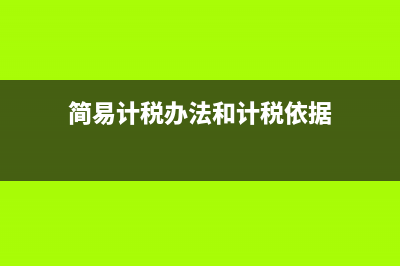 簡易計稅辦法和一般計稅方法的區(qū)別(簡易計稅辦法和計稅依據(jù))