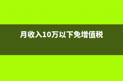 月收入10萬(wàn)以下免征增值稅是不是城建稅也可以減免(月收入10萬(wàn)以下免增值稅)