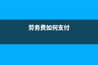 勞務(wù)費(fèi)應(yīng)當(dāng)如何做賬？(勞務(wù)費(fèi)如何支付)