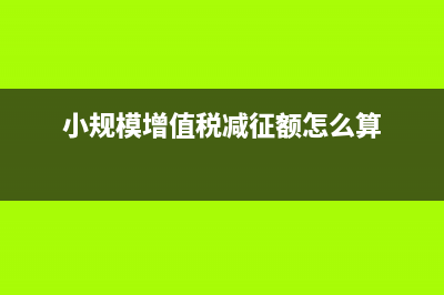 小規(guī)模增值稅減免如何計(jì)提稅金(小規(guī)模增值稅減征額怎么算)