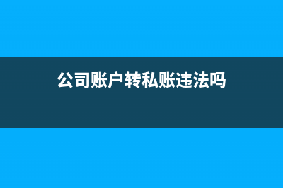 公司賬戶轉(zhuǎn)錢私人賬戶要收稅嗎?(公司賬戶轉(zhuǎn)私賬違法嗎)