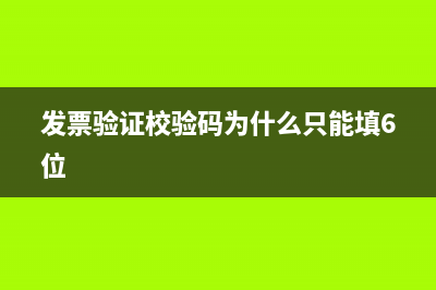 發(fā)票驗證校驗碼為什么只能填6位?(發(fā)票驗證校驗碼為什么只能填6位)