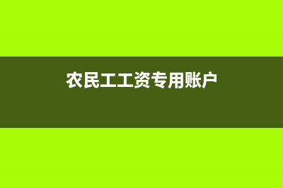 農(nóng)民工工資從專戶發(fā)放如何做賬(農(nóng)民工工資專用賬戶)